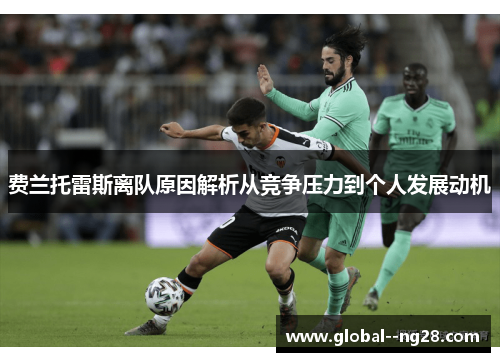 费兰托雷斯离队原因解析从竞争压力到个人发展动机 费兰托雷斯离队原因解析从竞争压力到个人发展动机