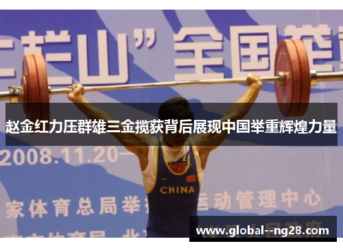 赵金红力压群雄三金揽获背后展现中国举重辉煌力量