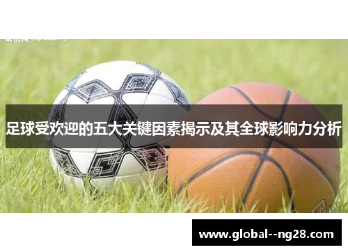 足球受欢迎的五大关键因素揭示及其全球影响力分析 足球受欢迎的五大关键因素揭示及其全球影响力分析