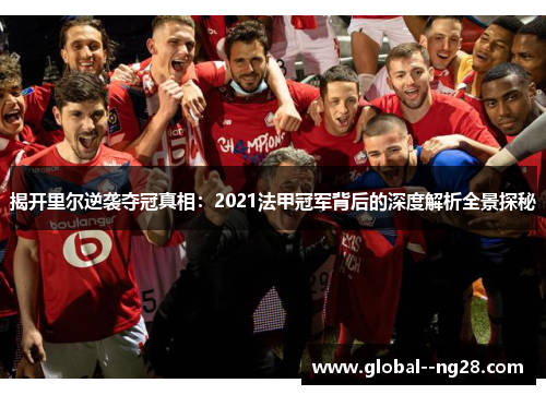 揭开里尔逆袭夺冠真相:2021法甲冠军背后的深度解析全景探秘 揭开里尔逆袭夺冠真相:2021法甲冠军背后的深度解析全景探秘