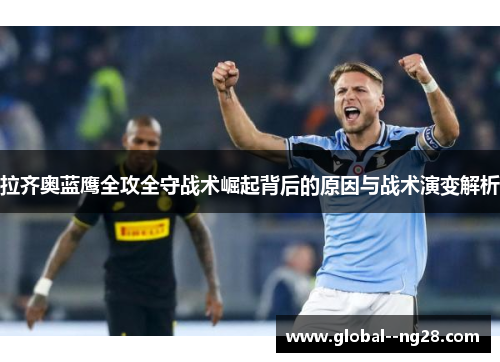 拉齐奥蓝鹰全攻全守战术崛起背后的原因与战术演变解析