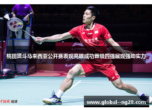 桃田贤斗马来西亚公开赛表现亮眼成功晋级四强展现强劲实力