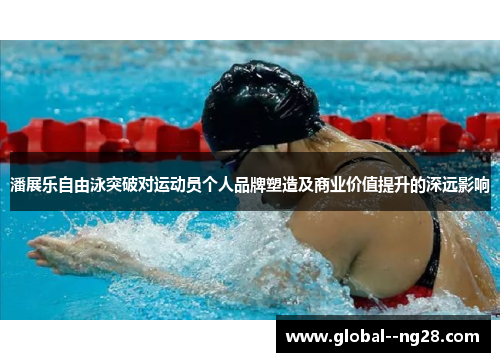 潘展乐自由泳突破对运动员个人品牌塑造及商业价值提升的深远影响