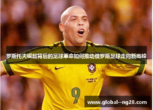 罗斯托夫崛起背后的足球革命如何推动俄罗斯足球走向新高峰