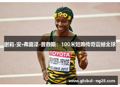谢莉-安·弗雷泽-普赖斯:100米短跑传奇震撼全球 谢莉-安·弗雷泽-普赖斯:100米短跑传奇震撼全球