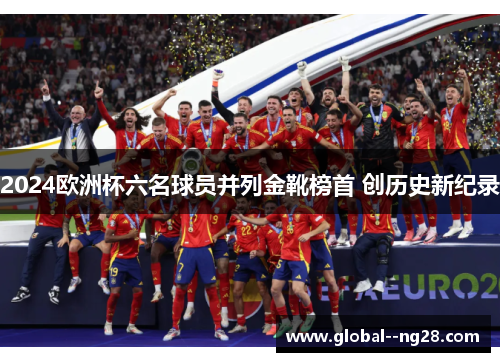 2024欧洲杯六名球员并列金靴榜首 创历史新纪录 2024欧洲杯六名球员并列金靴榜首 创历史新纪录