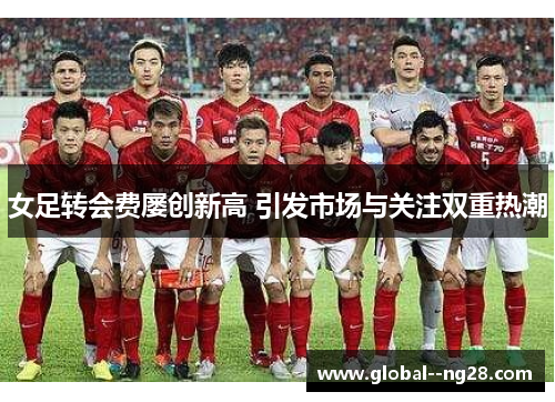 女足转会费屡创新高 引发市场与关注双重热潮
