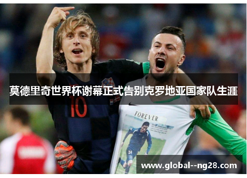 莫德里奇世界杯谢幕正式告别克罗地亚国家队生涯 莫德里奇世界杯谢幕正式告别克罗地亚国家队生涯